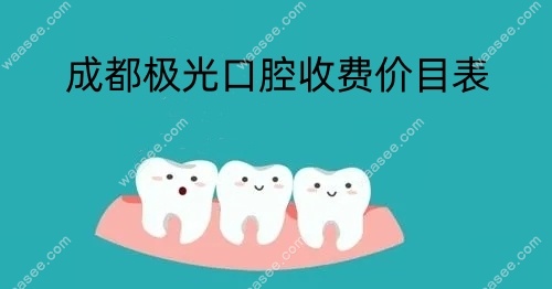 成都极光口腔收费价目表waasee.com
