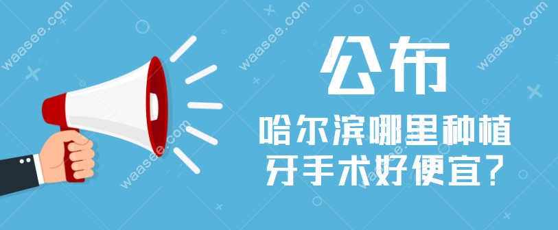 哈尔滨哪里种植牙手术好便宜