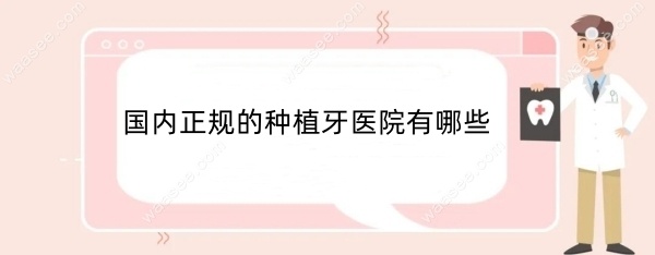 国内正规的种植牙医院有哪些