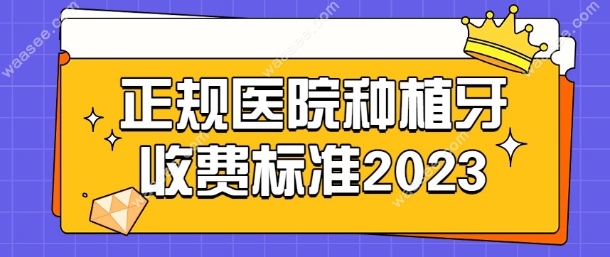 正规医院种植牙收费标准2023
