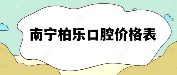 南宁柏乐口腔价格表收费不算贵waasee.com