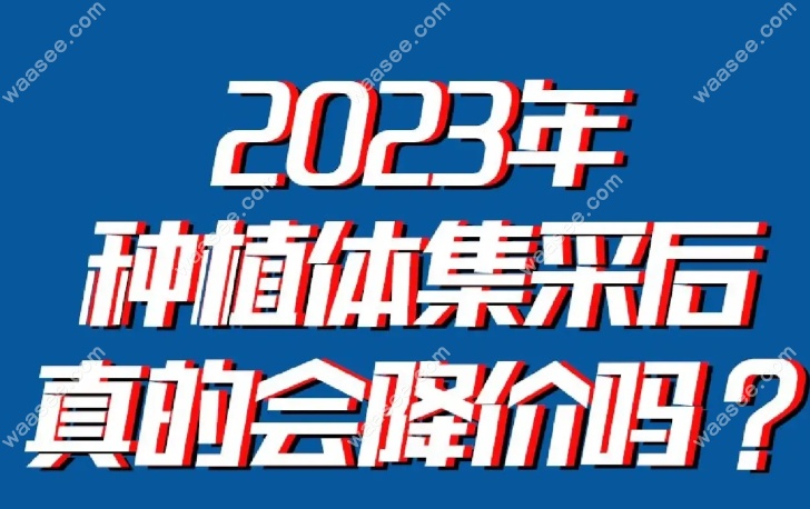 种植牙集采是否代表降价www.waasee.com