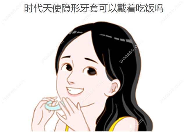 时代天使隐形牙套可以戴着吃饭吗