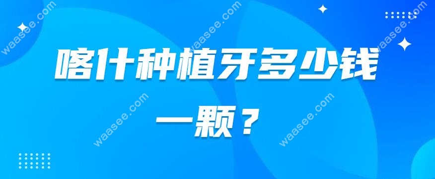 喀什种植牙多少钱一颗-www.waasee.com