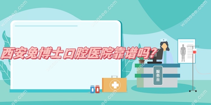 西安兔博士口腔医院靠谱吗？