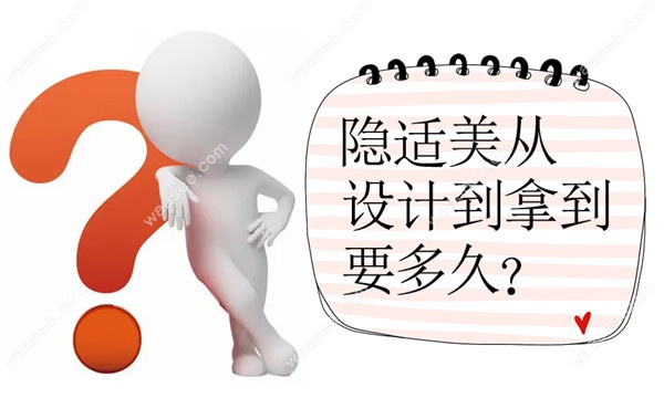 隐适美从设计到拿到要多久