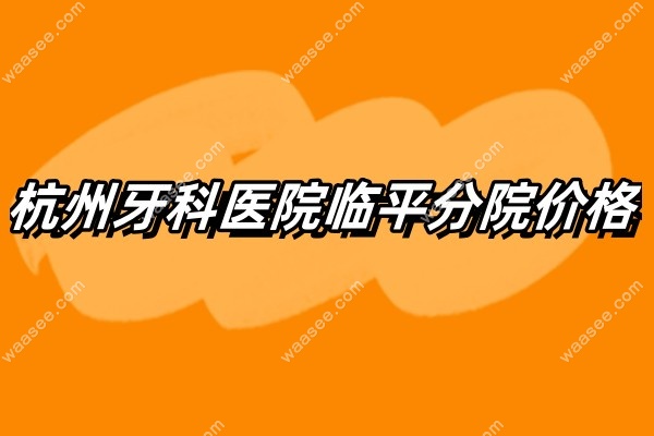 杭州牙科临平分院价格waasee.com