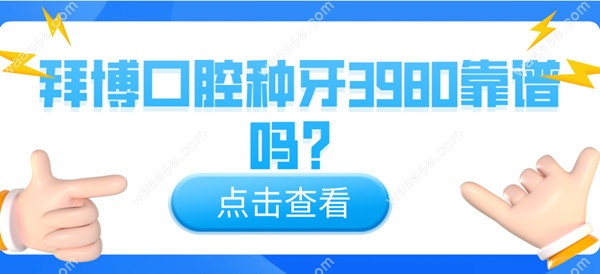 拜博口腔种牙3980靠谱吗