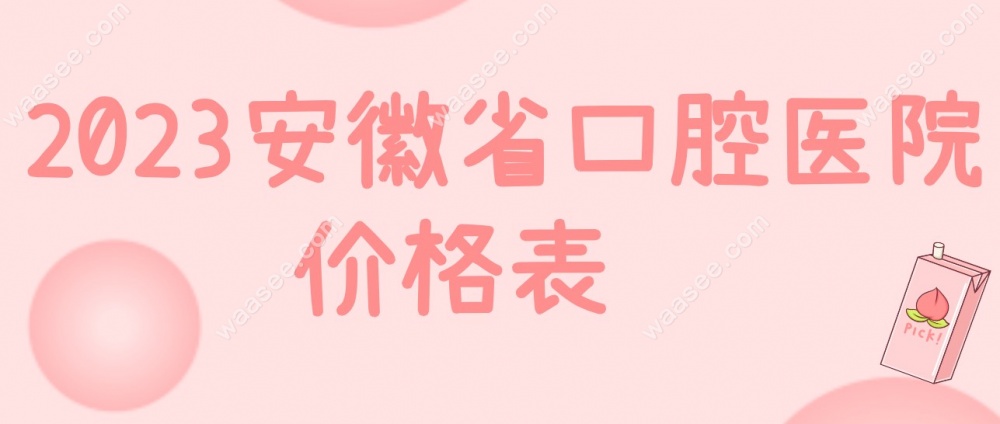 安徽省口腔医院价格表查询