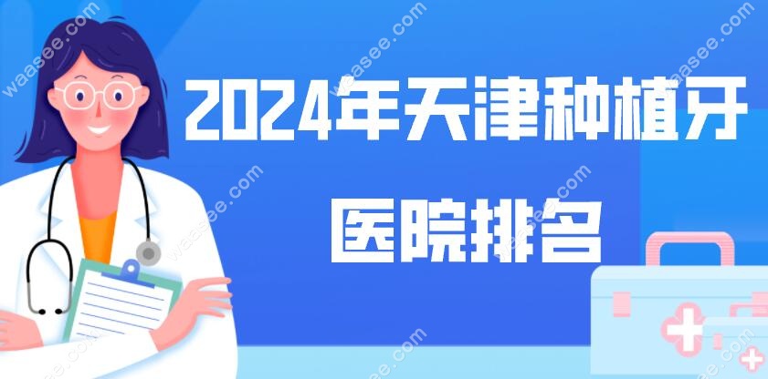 2024年天津种植牙医院排名实力大比拼:从口碑/技术/价格盘点