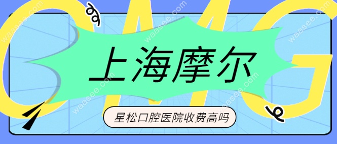 上海摩尔星松口腔医院收费高吗