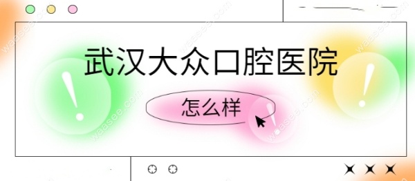 武汉爱尚大众口腔医院怎么样waasee.com