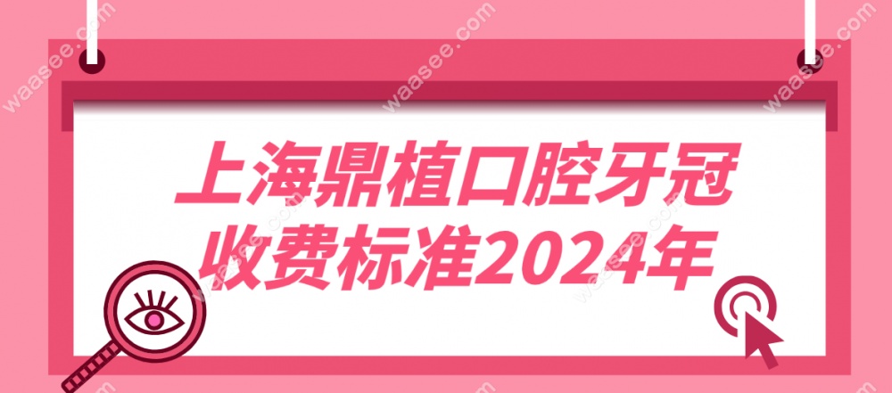 上海鼎植口腔牙冠收费标准2024年:烤瓷冠价格4980/全瓷冠3500+
