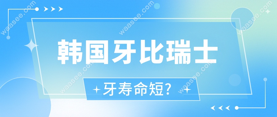 韩国牙比瑞士牙寿命短?不一定,寿命耐久性跟自己维护有关系