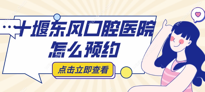 十堰东风口腔医院怎么预约