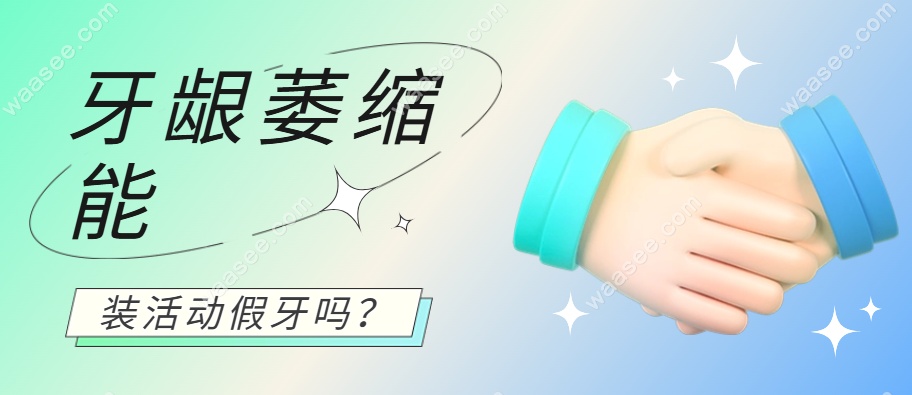 牙龈萎缩能装活动假牙吗？