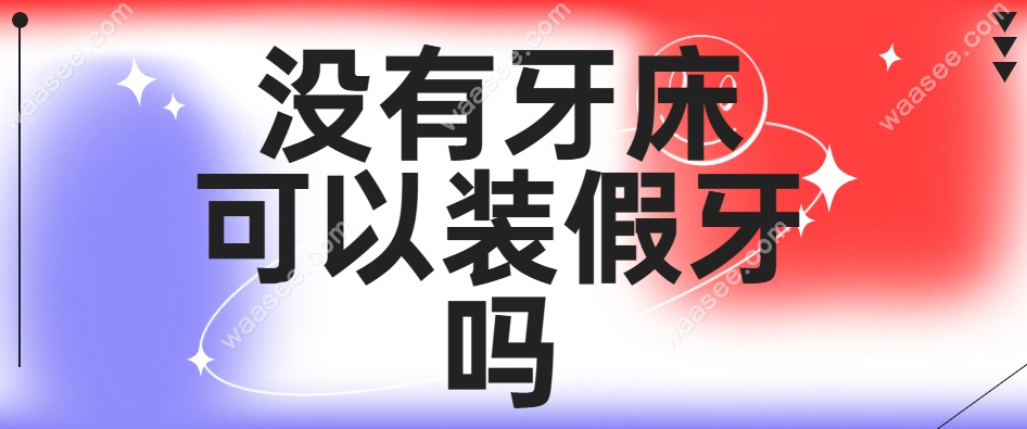 没有牙床可以装假牙吗？