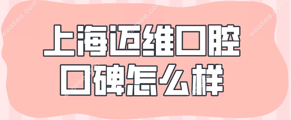 上海迈维口腔口碑好吗