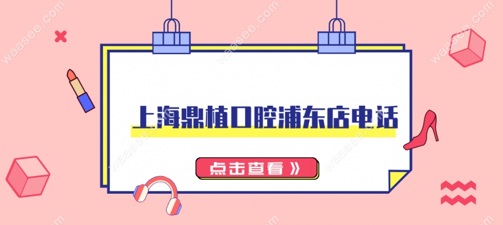 上海鼎植口腔浦东店的电话+地址+乘车路线+预约挂号流程