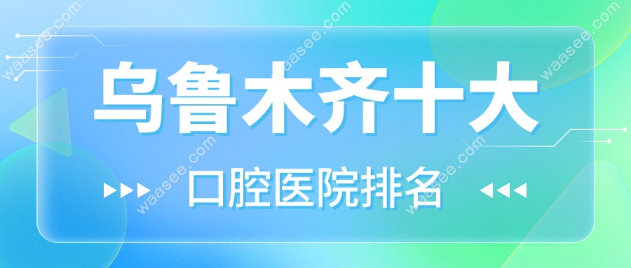 乌鲁木齐十大口腔医院排名