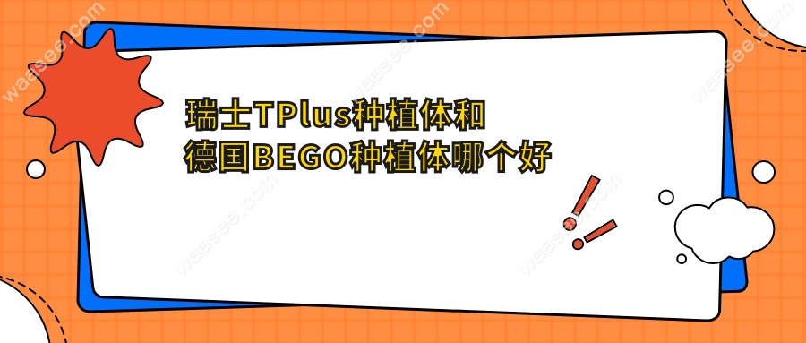 瑞士TPlus种植体和德国BEGO种植体哪个好