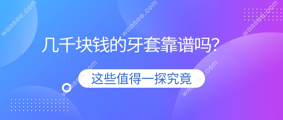 几千块钱的牙套靠谱吗？