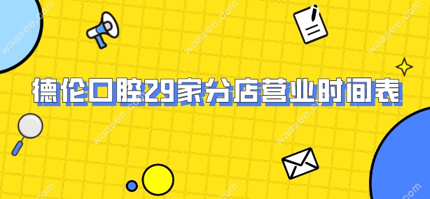 德伦口腔29家分店营业时间表