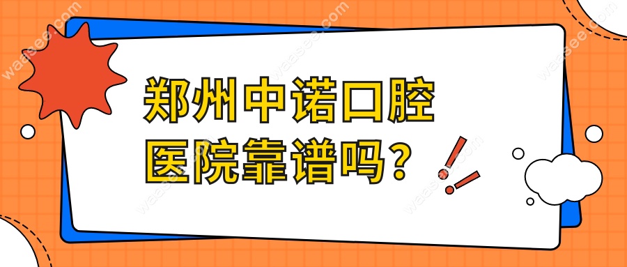 郑州中诺口腔医院靠谱吗？