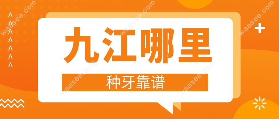 九江哪里种牙靠谱