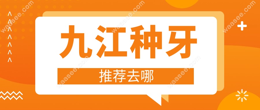 九江种牙推荐去哪