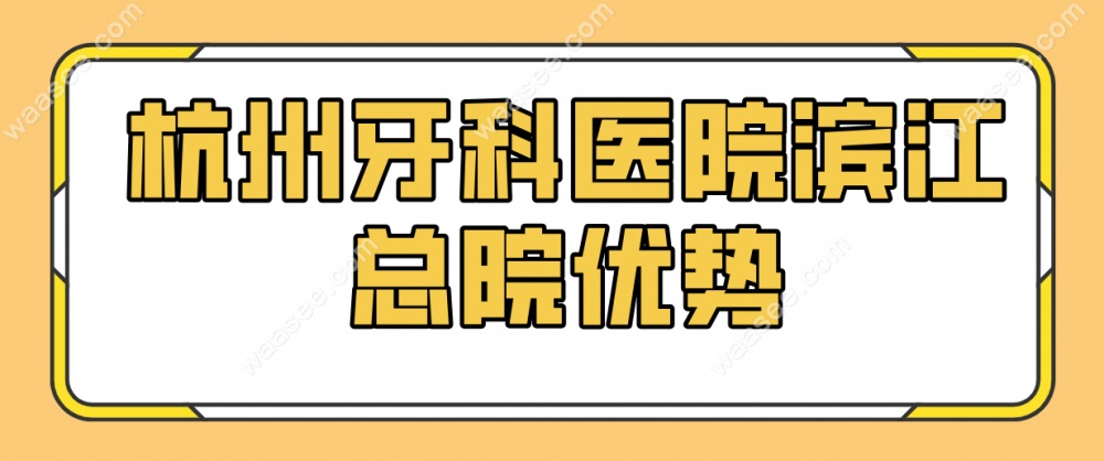 杭州牙科医院滨江总院优势