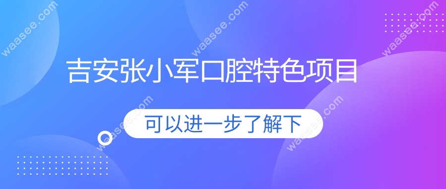 吉安张小军口腔特色项目