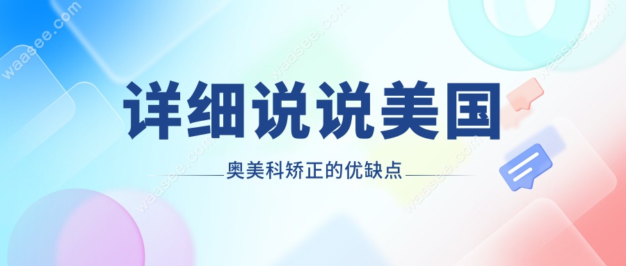 详细说说美国奥美科矫正的优缺点