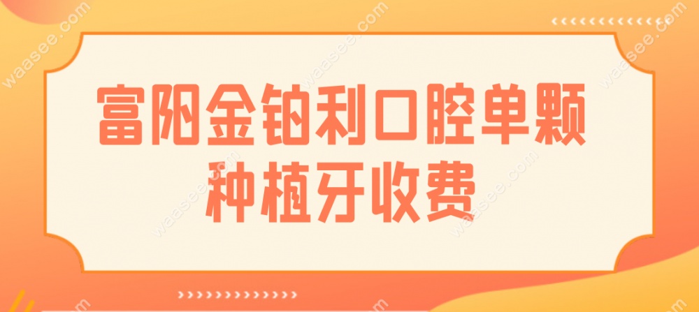 富阳金铂利口腔种植牙收费