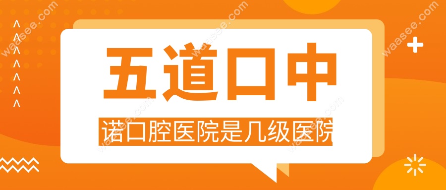 五道口中诺口腔医院是几级医院