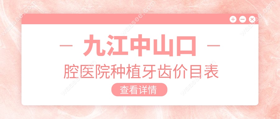 九江中山口腔医院种植牙齿价目表