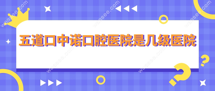 五道口中诺口腔医院是几级医院