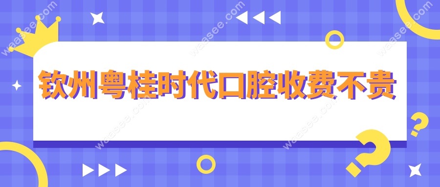 钦州粤桂时代口腔收费不贵