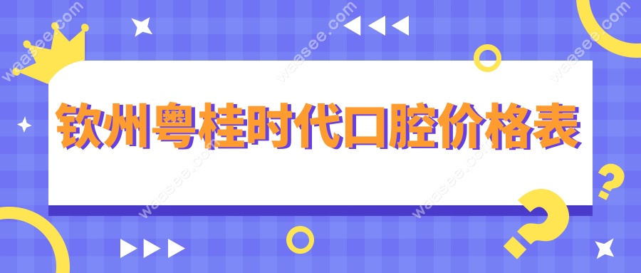 钦州粤桂时代口腔价格表