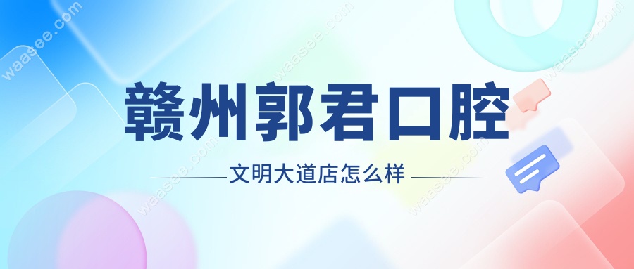 赣州郭君口腔文明大道店怎么样