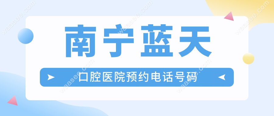南宁蓝天口腔医院预约电话号码