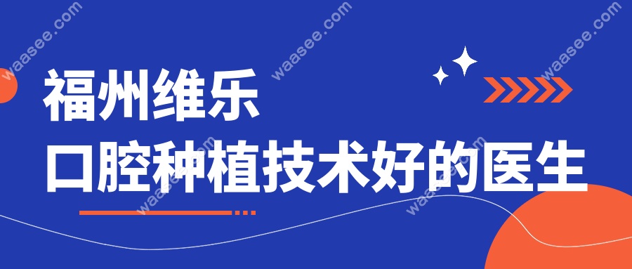福州维乐口腔种植技术好的医生