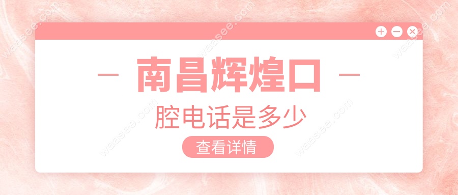 南昌辉煌口腔电话是多少