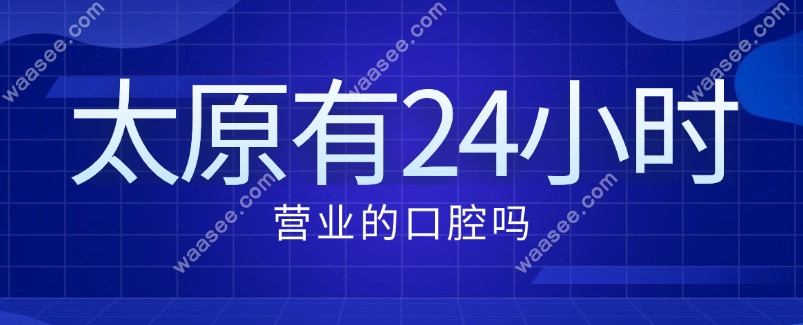 太原24小时营业的口腔www.waasee.com