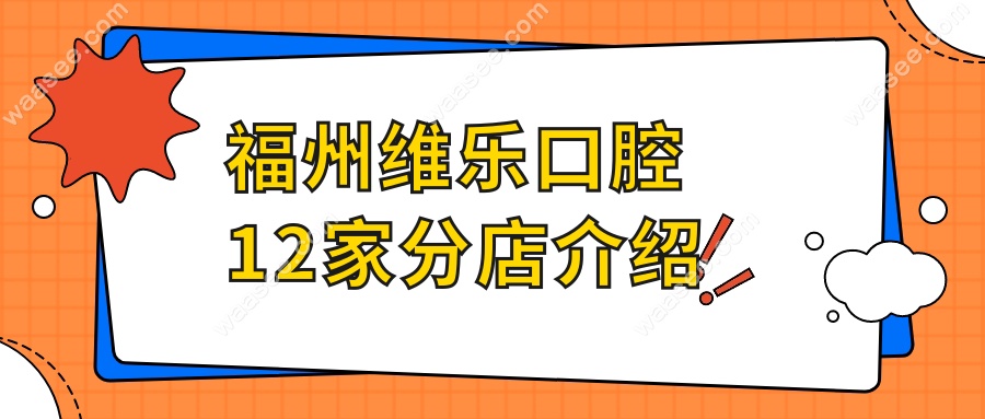 福州维乐口腔12家分店介绍