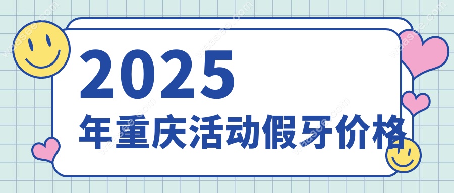2025年重庆活动假牙价格