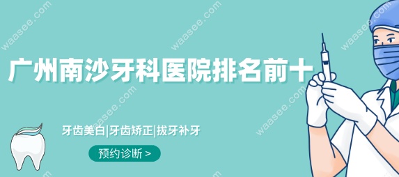 广州南沙牙科医院排名前十榜单