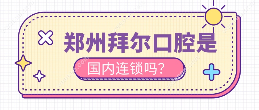 郑州拜尔口腔是国内连锁吗？