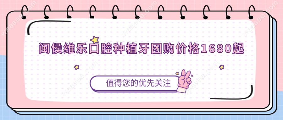 闽侯维乐口腔种植牙团购价格1680起