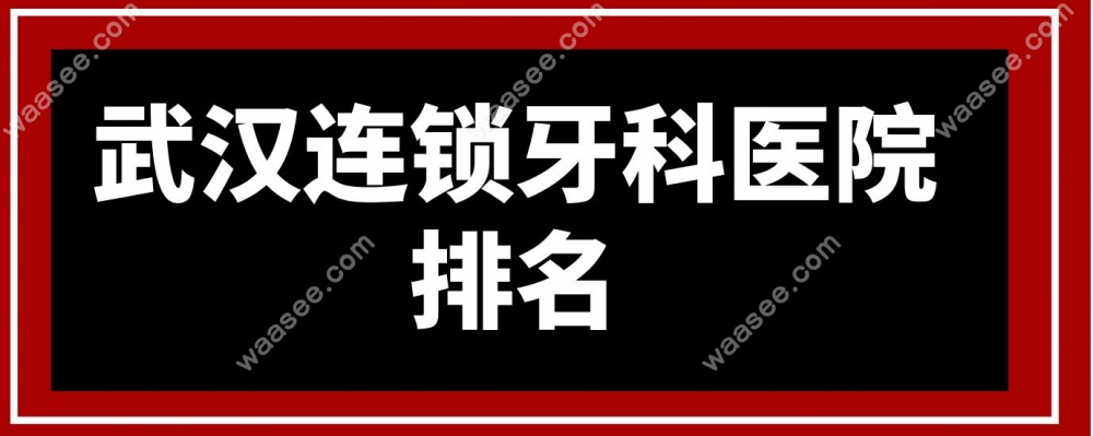 武汉连锁牙科医院排名